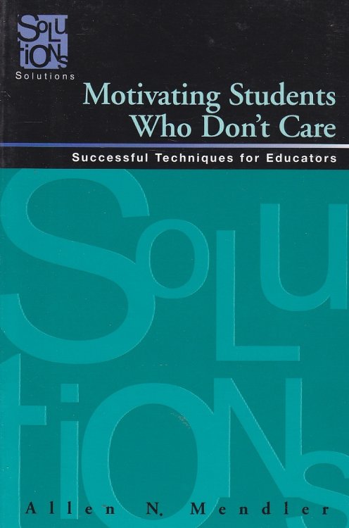 Motivating Students Who Don't Care Successful Techniques for Educators