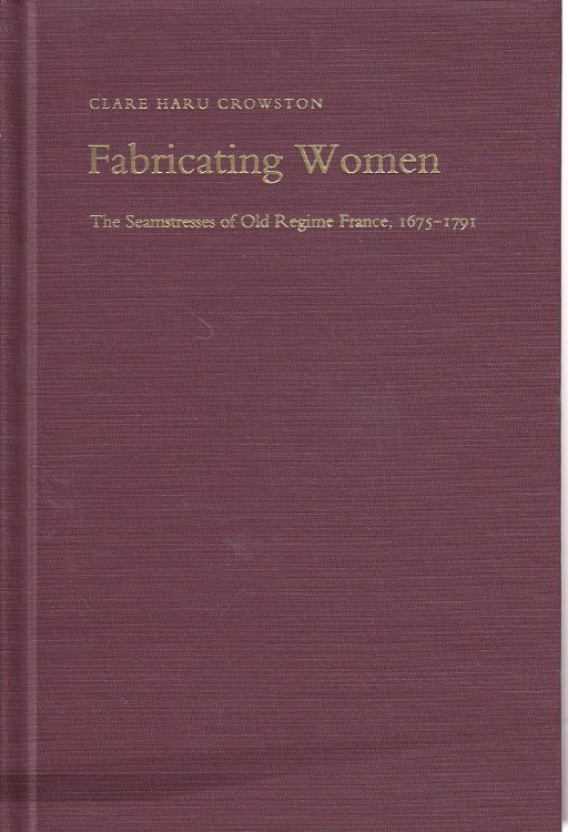 Fabricating Women The Seamstresses of Old Regime France, 1675-1791