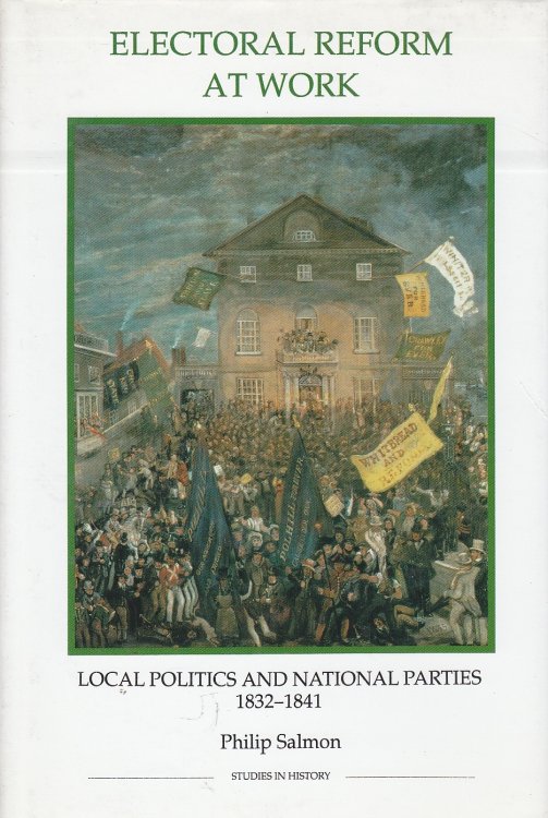 Electoral Reform At Work Local Politics and National Parties, 1832-1841
