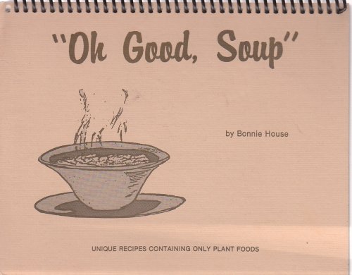 Oh Good Soup Unique Recipes Containing Only Plant Foods