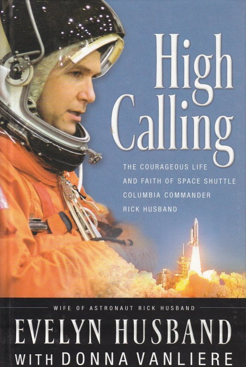 High Calling The Courageous Life and Faith of Space Shuttle Columbia Commander Rick Husband