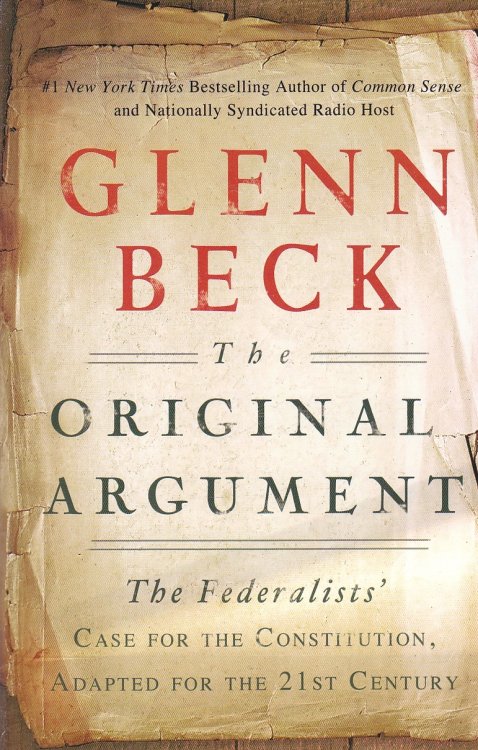 The Original Argument The Federalists' Case for the Constitution, Adapted for the 21st Century