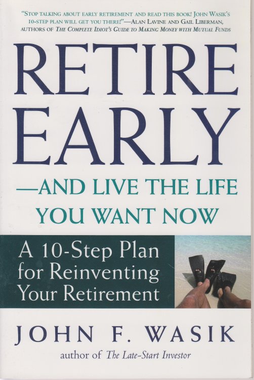 Retire Early--And Live the Life You Want Now A 10-Step Plan for Reinventing Your Retirement