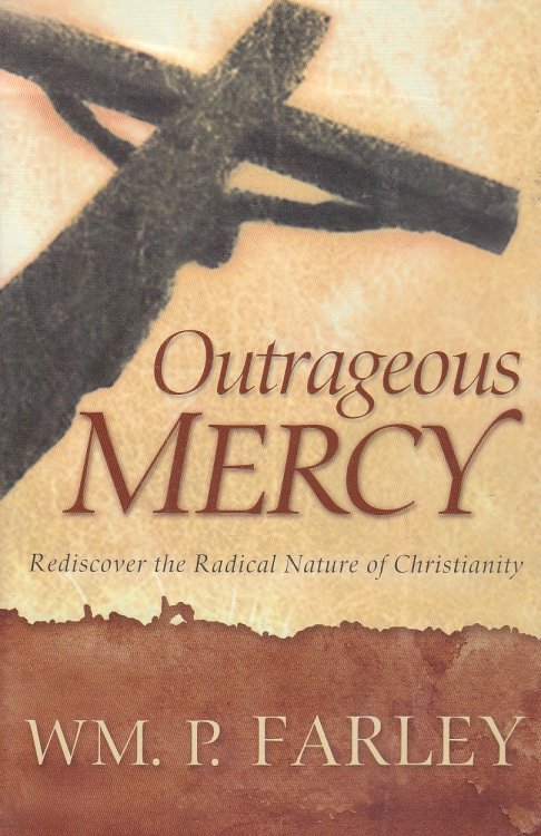 Outrageous Mercy Rediscover the Radical Nature of Christianity