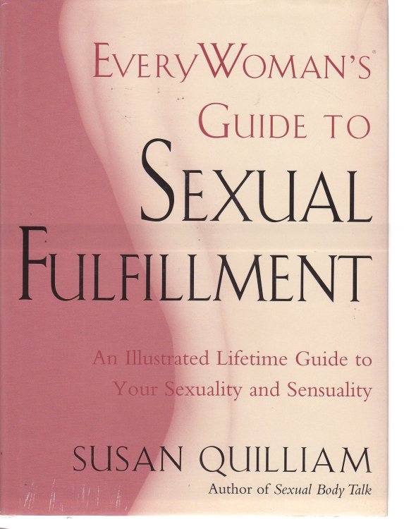 Everywoman's Guide to Sexual Fulfillment An Illustrated Lifetime Guide to Your Sexuality and Sensuality