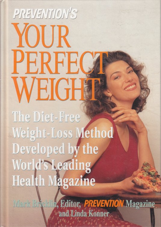 Prevention's Your Perfect Weight The Diet-Free Weight Loss Method Developed by the World's Leading Health Magazine