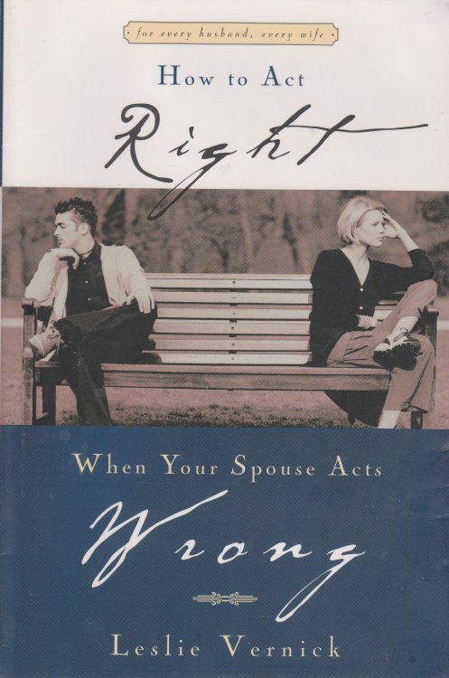How to Act Right when Your Spouse Acts Wrong