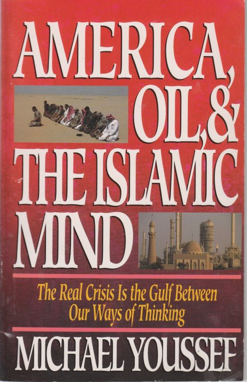 America, Oil, & the Islamic Mind The Real Crisis is the Gulf between Our Ways of Thinking