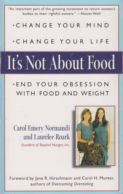 It's Not about Food Change Your Mind; Change Your Life; End Your Obsession with Food and Weight
