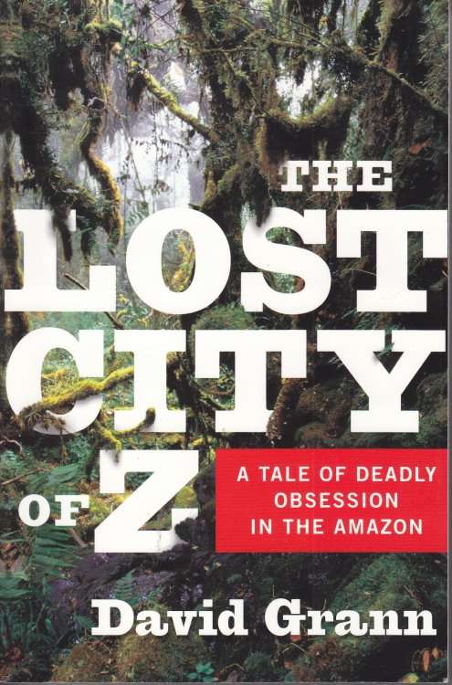 The Lost City of Z A Tale of Deadly Obsession in the Amazon