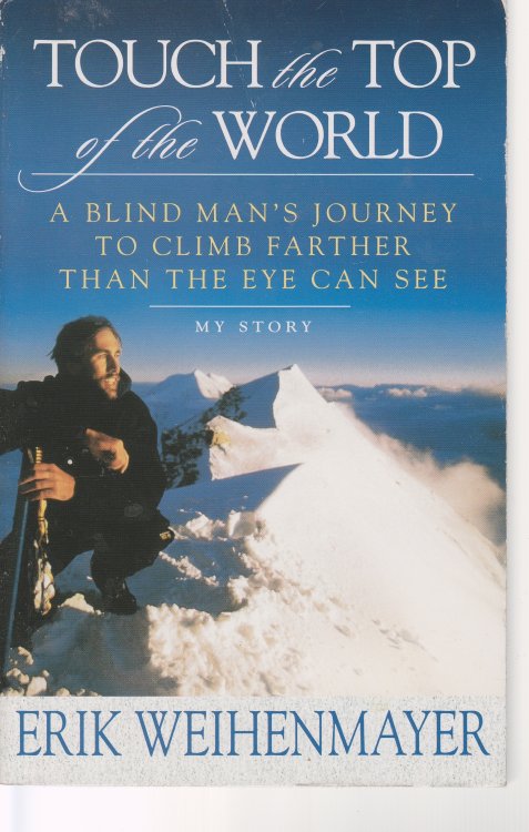 Touch the Top of the World A Blind Man's Journey to Climb Farther Than the Eye Can See
