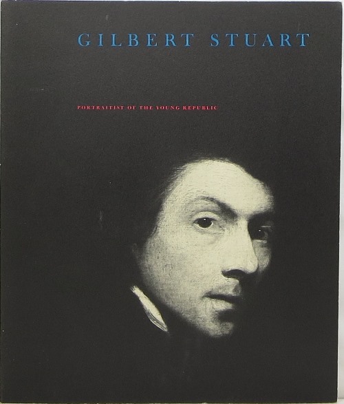 Image for Gilbert Stuart: Portraitist of the Young Republic 1755-1828 Gilbert Stuart: Portraitist of the Young Republic 1755-1828