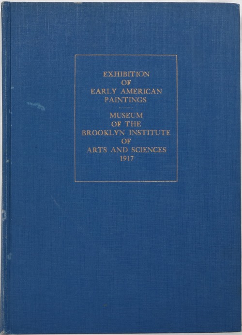 Early American Paintings: Catalogue of an Exhibition Held in the Museum of the Brooklyn Institute of Arts and Sciences