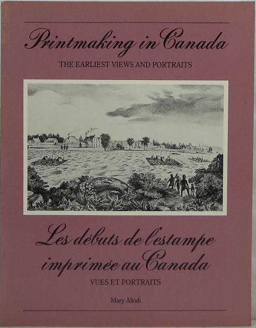 Printmaking in Canada: The Earliest Views and Portraits Les dbuts de l'estampe imprime au Canada : vues et portraits