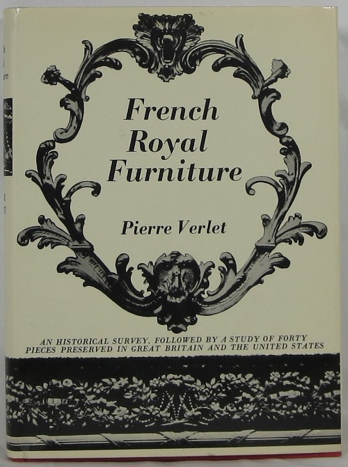 French Royal Furniture: An Historical Survey Followed by a Study of Forty Pieces Preserved in Great Britain and the United States