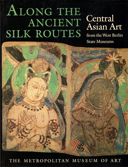 Along the Ancient Silk Routes: Central Asian Art from the West Berlin State Museums