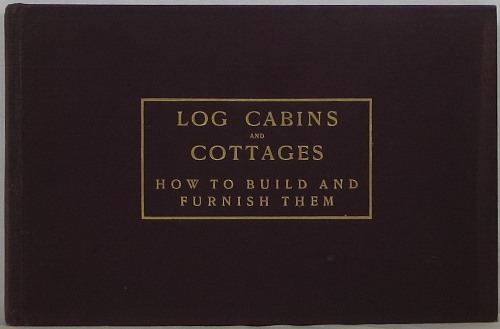 Log Cabins and Cottages: How to Build and Furnish Them