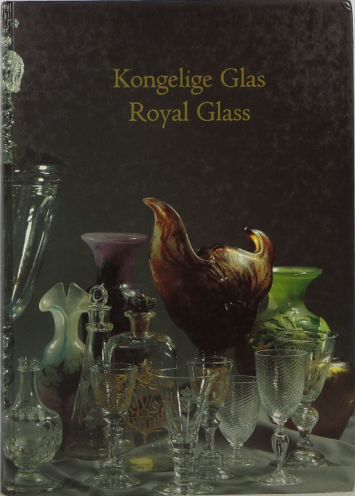 Royal Glass: An Exhibition of Four Centuries of Table Glass, Glass Services, and Goblets Kongelige glas : udstilling af drikkeglas, glasservicer og pokaler gennem 400 r