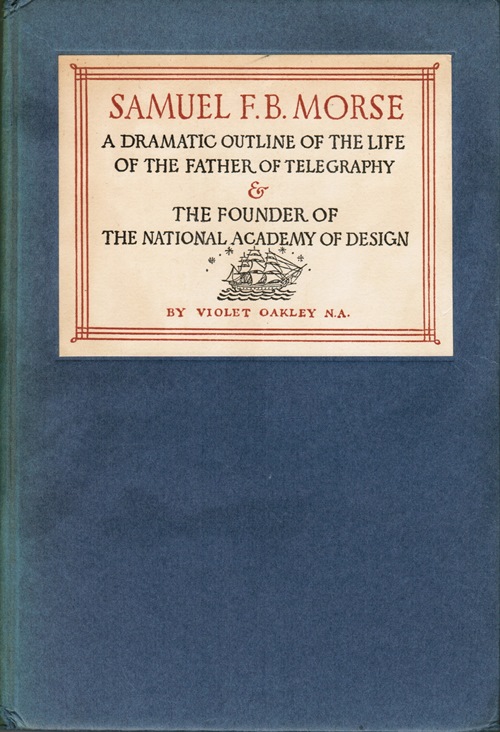 Samuel F. B. Morse: A Dramatic Outline of the Life of the Father of Telegraphy & The Founder of the National Academy of Design