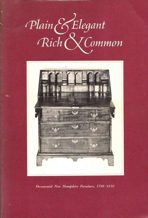 Plain & Elegant Rich & Common: Documented New Hampshire Furniture, 1750-1850