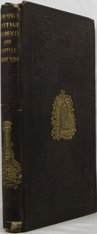 Cottage Residences or A Series of Designs for Rural Cottages and Cottage Villas and Their Gardens and Grounds Adapted to North America