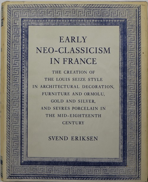 Early Neo-Classicism in France: The Creation of the Louis Seize Style in Architectural Decoration, Furniture and Ormolu, Gold and Silver, and Svres Porcelain in the Mid-Eighteenth Century