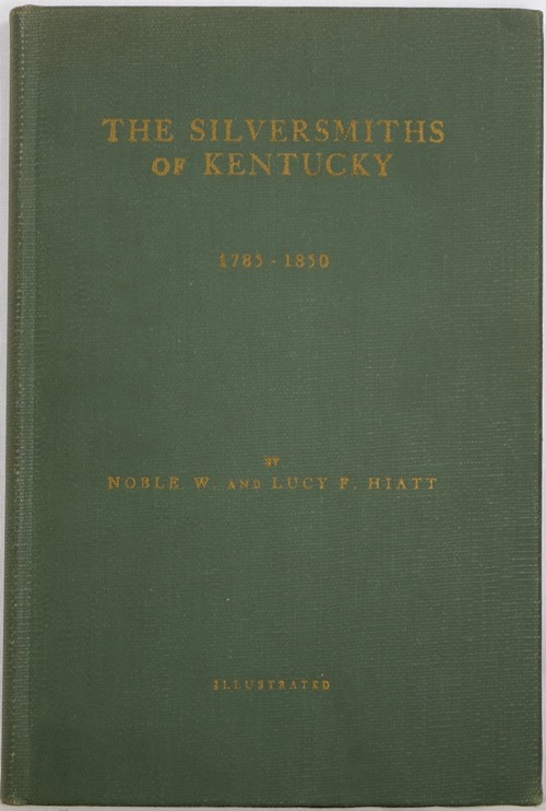 The Silversmiths of Kentucky, Together with Some Watchmakers and Jewelers 1785-1850