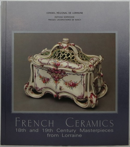 French Ceramics: 18th and 19th Century Masterpieces from Lorraine Cramique Lorraine : Chefs-d'oeuvre des XVIIIe & XIXe Sicles