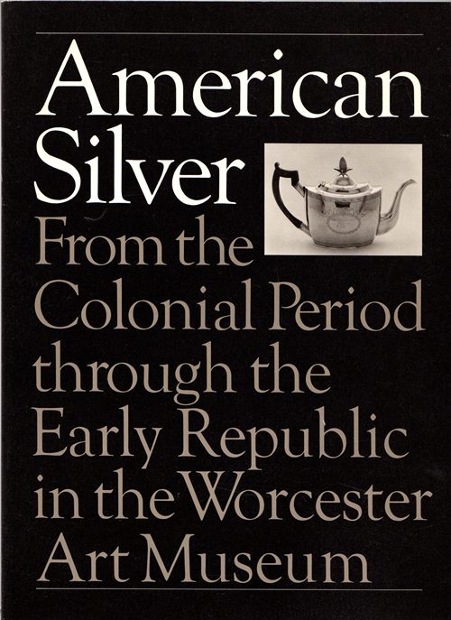 American Silver From the Colonial Period through the Early Republic in the Worcester Art Museum