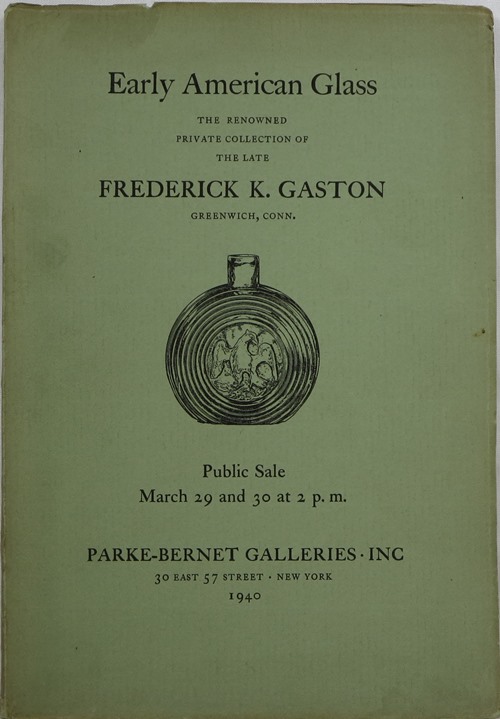 Early American Glass: The Renowned Private Collection of the Late Frederick K. Gaston, Greenwich, Conn., March 29 and 30, 1940