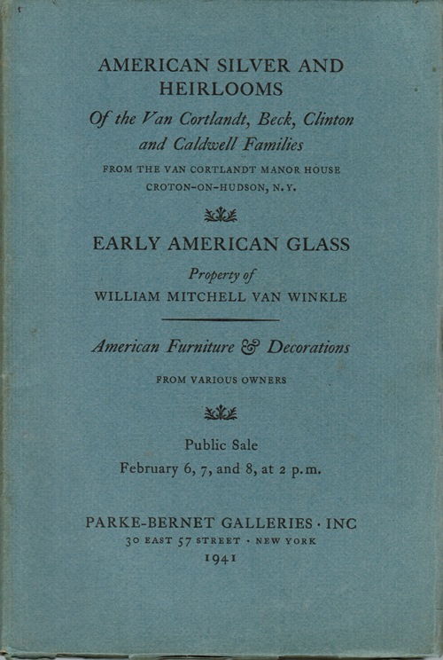 American Silver and Heirlooms of the Van Cortlandt, Beck, Clinton and Caldwell Families / Early American Glass: Property of William Mitchell Van Winkle, February 6, 7, and 8, 1941 (Sale 256)