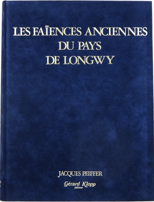 Les Faences Anciennes du Pays de Longwy: Tome 1. La Faence 1798-1978