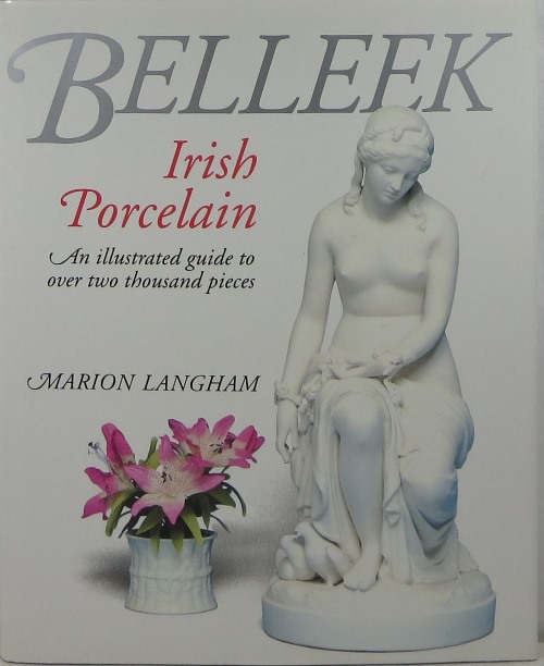 Belleek Irish Porcelain: An Illustrated Guide to Over Two Thousand Pieces