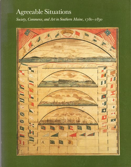 Agreeable Situations: Society, Commerce, and Art in Southern Maine, 1780-1830
