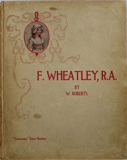 F. Wheatley, R. A.: His Life and Works With a Catalogue of His Engraved Pictures