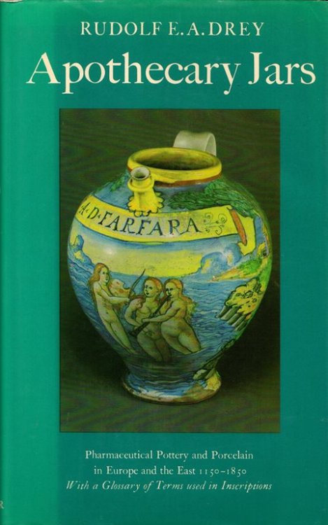 Apothecary Jars: Pharmaceutical Pottery and Porcelain in Europe and the East 1150-1850, With a Glossary of Terms used in Inscriptions