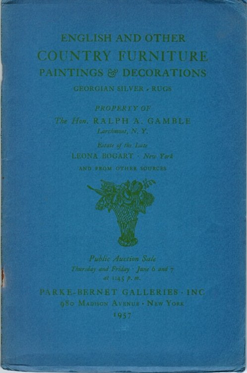 English and Other Country Furniture, Paintings & Decorations, Georgian Silver, Rugs: Property of the Hon. Ralph A. Gamble, Estate of the Leona Bogart, New York, June 6 and 7, 1957 (Sale 1765)