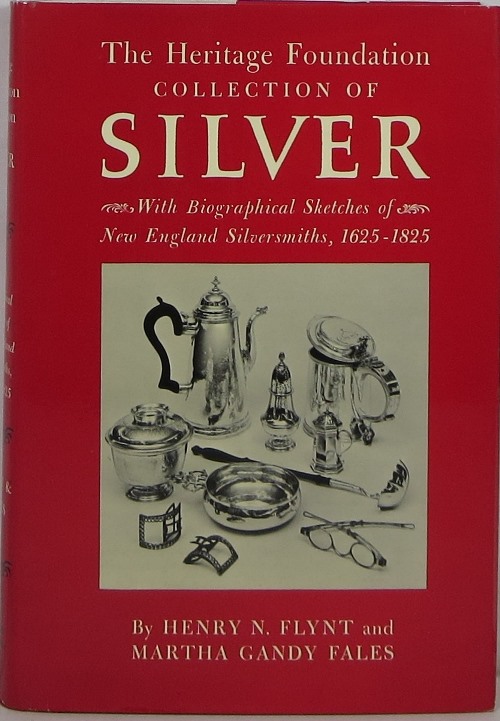 The Heritage Foundation Collection of Silver, With Biographical Sketches of New England Silversmiths, 1625-1825