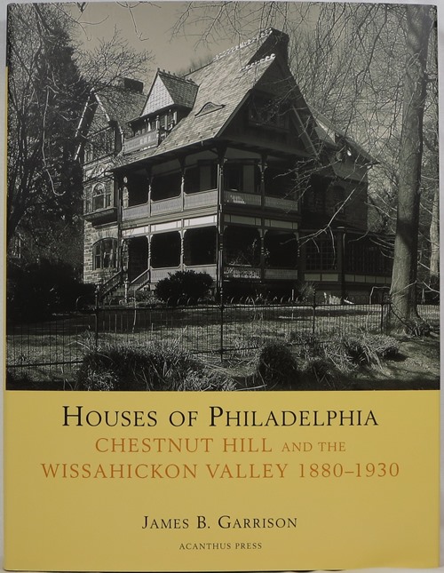 Houses of Philadelphia, Chestnut Hill and the Wissahickon Valley 1880-1930