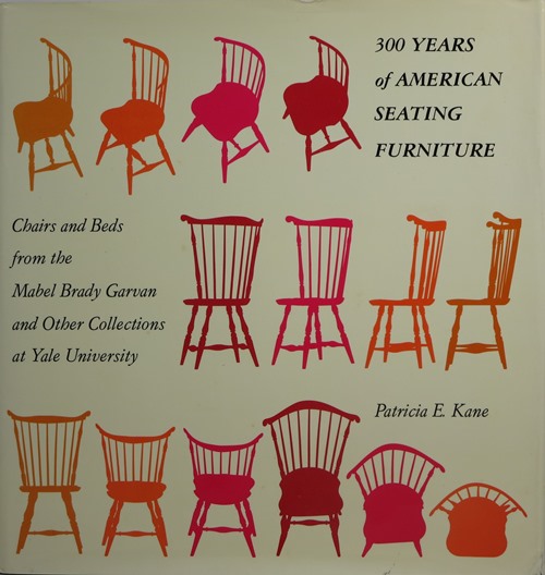 300 Years of American Seating Furniture: Chairs and Beds from the Mabel Brady Garvin and Other Collections at Yale University