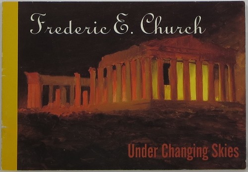 Frederic E. Church: Under Changing Skies: Oil Sketches and Drawings from the Collection of the Cooper-Hewitt, National Museum of Design, Smithsonian Institution