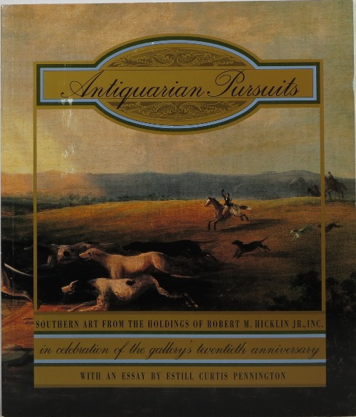 Antiquarian Pursuits: Southern Art from the Holdings of Robert M. Hicklin Jr., Inc.