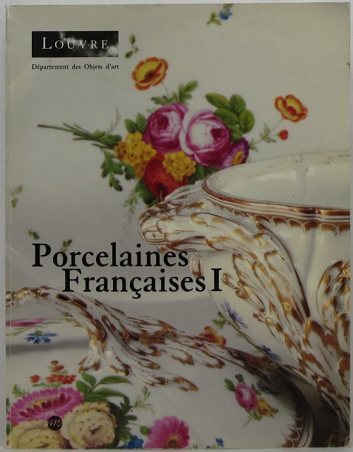Muse du Louvre, Department des Objets d'Art, Porcelaines Franaises I: Chantilly, Mennecy, Saint-Cloud, Boissette, Bordeaux, Limoges, Niderviller, Paris, Valenciennes