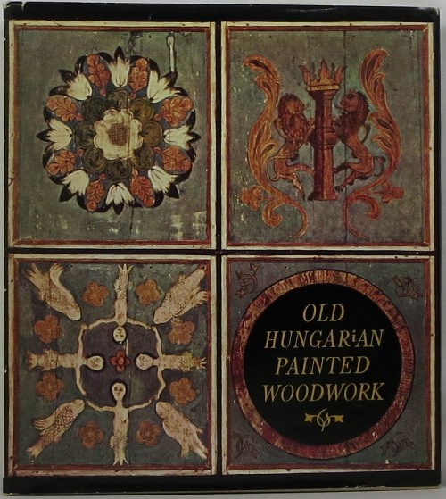Old Hungarian Painted Woodwork: 15th-19th Centuries