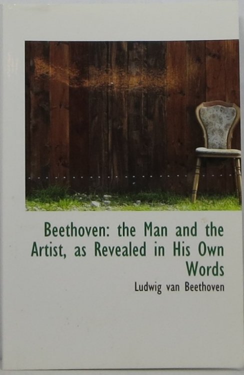 Beethoven: The Man and the Artist, As Revealed in His Own Words