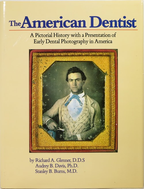 The American Dentist: A Pictorial History with a Presentation of Early Dental Photography in America