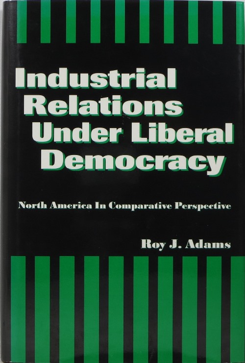 Industrial Relations Under Liberal Democracy: North America in Comparative Perspective
