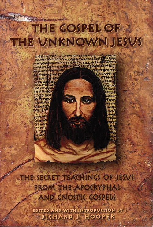 The Gospel of the Unknown Jesus: The Secret Teachings of Jesus from the Apocryphal and Gnostic Gospels