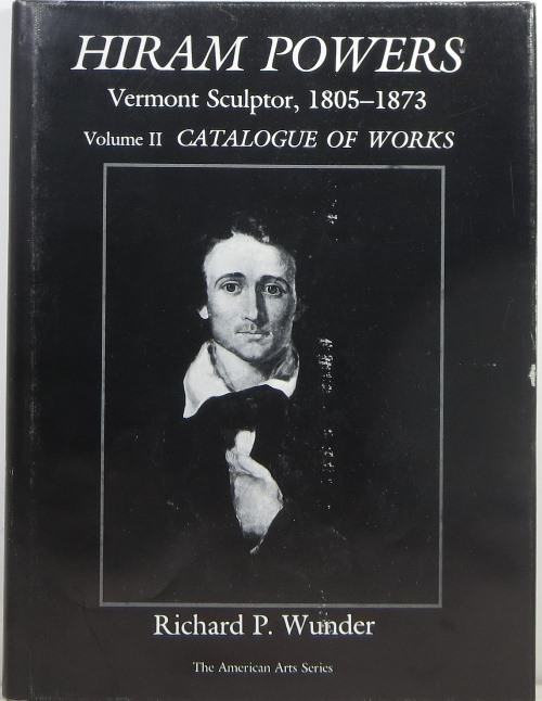 Hiram Powers: Vermont Sculptor, 1805-1873: Volume II, Catalogue of Works