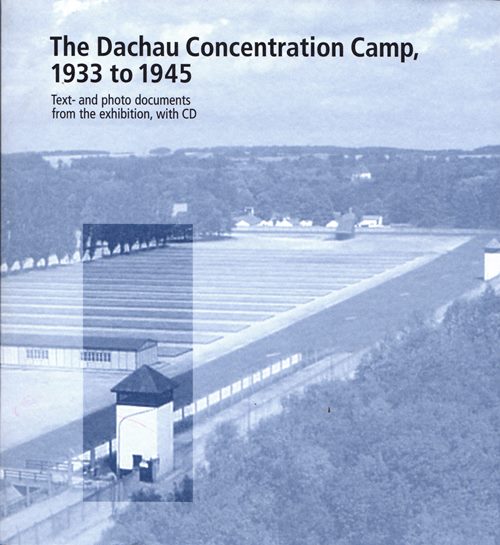 The Dachau Concentration Camp, 1933 to 1945: Text and Photo Documents from the Exhibition, with CD